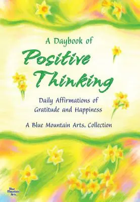 A Daybook of Positive Thinking: Afirmaciones diarias de gratitud y felicidad - A Daybook of Positive Thinking: Daily Affirmations of Gratitude and Happiness