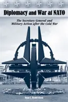 Diplomacia y guerra en la OTAN: El Secretario General y la acción militar después de la guerra fría - Diplomacy and War at NATO: The Secretary General and Military Action After the Cold War