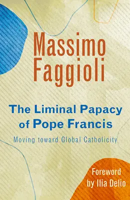 El Papado Liminal del Papa Francisco: Hacia una catolicidad global - Liminal Papacy of Pope Francis: Moving Toward Global Catholicity