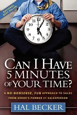 ¿Puedo disponer de 5 minutos de su tiempo? Un enfoque de ventas divertido y sin tonterías del antiguo vendedor número 1 de Xerox - Can I Have 5 Minutes of Your Time?: A No-Nonsense, Fun Approach to Sales from Xerox's Former #1 Salesperson