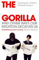 Gorila invisible - Y otras formas en que nuestra intuición nos engaña - Invisible Gorilla - And Other Ways Our Intuition Deceives Us