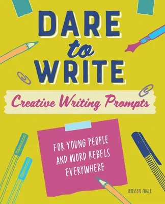 Atrévete a escribir: Sugerencias de escritura creativa para jóvenes y rebeldes de la palabra de todo el mundo - Dare to Write: Creative Writing Prompts for Young People and Word Rebels Everywhere