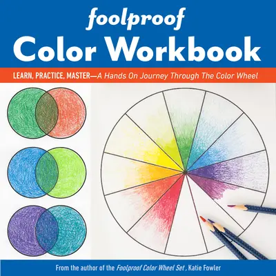 Foolproof Color Workbook: Aprende, Practica, Domina; Un Viaje Práctico a Través de la Rueda del Color - Foolproof Color Workbook: Learn, Practice, Master; A Hands-On Journey Through the Color Wheel