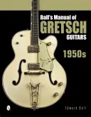 Manual de guitarras Gretsch de Ball: años 50 - Ball's Manual of Gretsch Guitars: 1950s
