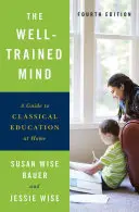 La mente bien entrenada: Guía para la educación clásica en casa - The Well-Trained Mind: A Guide to Classical Education at Home