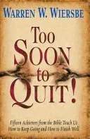 Demasiado pronto para renunciar: Quince triunfadores de la Biblia nos enseñan cómo seguir adelante y cómo terminar bien - Too Soon to Quit!: Fifteen Achievers from the Bible Teach Us How to Keep Going and How to Finish Well