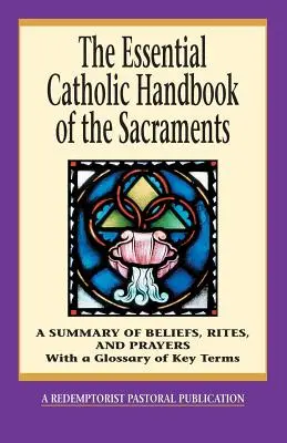 El Manual Católico Esencial de los Sacramentos: Resumen de creencias, ritos y oraciones - The Essential Catholic Handbook of the Sacraments: A Summary of Beliefs, Rites, and Prayers