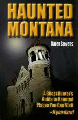 Haunted Montana: Guía de lugares embrujados que puedes visitar - ¡Si te atreves! - Haunted Montana: A Ghost Hunter's Guide to Haunted Places You Can Visit - If You Dare!