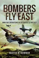 Los bombarderos vuelan hacia el Este: WWII RAF Operations in the Middle and Far East (Las operaciones de la RAF en Oriente Medio y Extremo Oriente durante la Segunda Guerra Mundial) - Bombers Fly East: WWII RAF Operations in the Middle and Far East