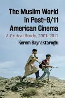 El mundo musulmán en el cine estadounidense posterior al 11 de septiembre: Un estudio crítico, 2001-2011 - The Muslim World in Post-9/11 American Cinema: A Critical Study, 2001-2011