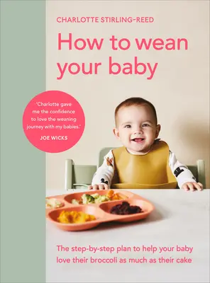 Cómo destetar a su bebé: El plan paso a paso para ayudar a su bebé a amar su brócoli tanto como su cak e - How to Wean Your Baby: The Step-By-Step Plan to Help Your Baby Love Their Broccoli as Much as Their Cak E