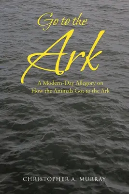 Go to the Ark: Una alegoría moderna sobre cómo llegaron los animales al Arca - Go to the Ark: A Modern-Day Allegory on How the Animals Got to the Ark