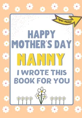 Feliz Día de la Madre Niñera - Escribí este libro para ti: El Libro Regalo del Día de la Madre Creado Para Niños - Happy Mother's Day Nanny - I Wrote This Book For You: The Mother's Day Gift Book Created For Kids