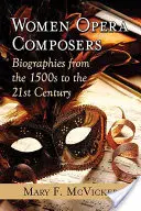 Mujeres compositoras de ópera: Biografías desde el siglo XVI hasta el XXI - Women Opera Composers: Biographies from the 1500s to the 21st Century