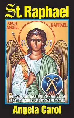 San Rafael: Ángel del Matrimonio, de la Curación, de los Encuentros Felices, de la Alegría y de los Viajes - St. Raphael: Angel of Marriage, of Healing, of Happy Meetings, of Joy and of Travel