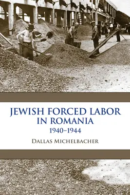 Los trabajos forzados de los judíos en Rumanía, 1940-1944 - Jewish Forced Labor in Romania, 1940-1944