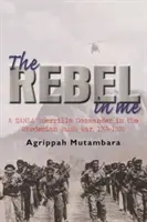 El rebelde que hay en mí - Un comandante guerrillero del ZANLA en la guerra de la sabana de Rodesia, 1974-1980 - rebel in me - A ZANLA guerrilla commander in the Rhodesian bush war, 1974-1980