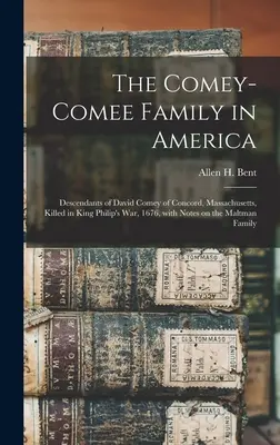 La Familia Comey-Comee en América; Descendientes de David Comey de Concord, Massachusetts, Muerto en la Guerra del Rey Felipe, 1676, Con Notas sobre el Maltman - The Comey-Comee Family in America; Descendants of David Comey of Concord, Massachusetts, Killed in King Philip's War, 1676, With Notes on the Maltman