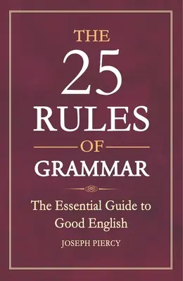 Las 25 reglas de la gramática: la guía esencial del buen inglés - The 25 Rules of Grammar: The Essential Guide to Good English