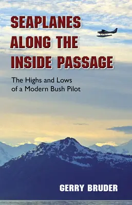 Hidroaviones por el Pasaje Interior: Los altibajos de un piloto bosquimano moderno - Seaplanes Along the Inside Passage: The Highs and Lows of a Modern Bush Pilot