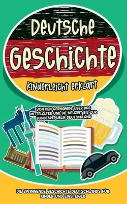 La historia de Alemania explicada de forma fácil: desde las tribus germánicas, pasando por la Edad Media y los tiempos modernos, hasta la República Federal de Alemania - La apasionante historia de la - Deutsche Geschichte kinderleicht erklrt: Von den Germanen, ber das Mittelalter und die Neuzeit bis zur Bundesrepublik Deutschland - Die spannende Ge