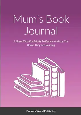 Diario De Libros De Mamá: Una buena forma de que los adultos revisen y registren los libros que leen - Mum's Book Journal: A Great Way For Adults To Review And Log The Books They Are Reading