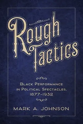 Rough Tactics: La actuación de los negros en los espectáculos políticos, 1877-1932 - Rough Tactics: Black Performance in Political Spectacles, 1877-1932