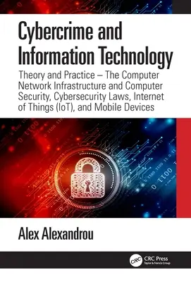 Ciberdelincuencia y tecnologías de la información: La infraestructura de redes informáticas y la seguridad informática, leyes de ciberseguridad, Internet de las cosas (IoT) y Mo - Cybercrime and Information Technology: The Computer Network Infrastructure and Computer Security, Cybersecurity Laws, Internet of Things (IoT), and Mo