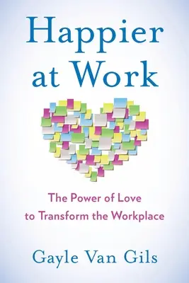 Más felices en el trabajo: El poder del amor para transformar el lugar de trabajo - Happier at Work: The Power of Love to Transform the Workplace