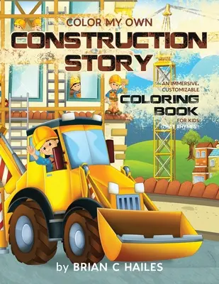 Colorea mi propio cuento de construcción: Un libro para colorear inmersivo y personalizable para niños (That Rhymes!) - Color My Own Construction Story: An Immersive, Customizable Coloring Book for Kids (That Rhymes!)