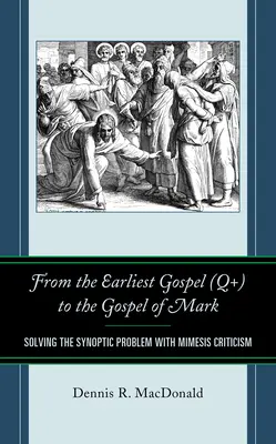 Del Evangelio más antiguo (Q+) al Evangelio de Marcos: cómo resolver el problema sinóptico con la crítica de mímesis - From the Earliest Gospel (Q+) to the Gospel of Mark: Solving the Synoptic Problem with Mimesis Criticism