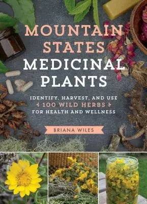 Plantas medicinales de los estados montañosos: Identificar, cosechar y utilizar 100 hierbas silvestres para la salud y el bienestar - Mountain States Medicinal Plants: Identify, Harvest, and Use 100 Wild Herbs for Health and Wellness