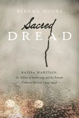 El temor sagrado: Rassa Maritain, el encanto del sufrimiento y el renacimiento católico francés (1905-1944) - Sacred Dread: Rassa Maritain, the Allure of Suffering, and the French Catholic Revival (1905-1944)