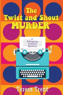 The Twist and Shout Murder: A Swinging Sixties Mystery