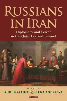 Rusos en Irán: Diplomacia y poder en la era Qajar y más allá - Russians in Iran: Diplomacy and Power in the Qajar Era and Beyond