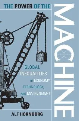 El poder de la máquina: Desigualdades globales de la economía, la tecnología y el medio ambiente - The Power of the Machine: Global Inequalities of Economy, Technology, and Environment