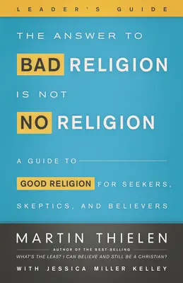 La respuesta a la mala religión no es no tener religión: Guía del líder - The Answer to Bad Religion Is Not No Religion-Leader's Guide