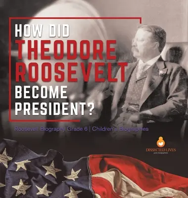 ¿Cómo llegó Theodore Roosevelt a la presidencia? Biografía de Roosevelt Biografías infantiles de 6º curso - How Did Theodore Roosevelt Become President? Roosevelt Biography Grade 6 Children's Biographies