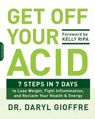 Bájate el Ácido: 7 pasos en 7 días para perder peso, combatir la inflamación y recuperar la salud y la energía - Get Off Your Acid: 7 Steps in 7 Days to Lose Weight, Fight Inflammation, and Reclaim Your Health and Energy