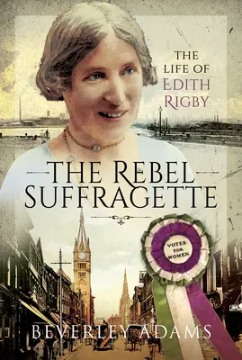 La sufragista rebelde: La vida de Edith Rigby - The Rebel Suffragette: The Life of Edith Rigby