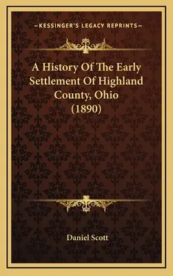 Historia de los primeros asentamientos del condado de Highland, Ohio (1890) - A History Of The Early Settlement Of Highland County, Ohio (1890)