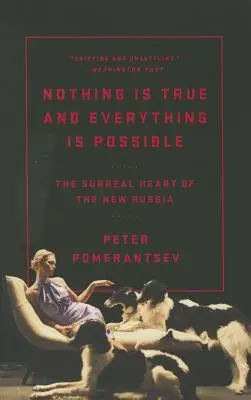 Nada es verdad y todo es posible: El corazón surrealista de la nueva Rusia - Nothing Is True and Everything Is Possible: The Surreal Heart of the New Russia