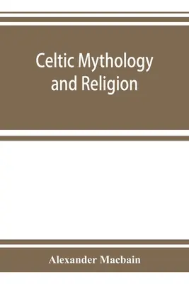 Mitología y religión celtas, con capítulos sobre los círculos druidas y los enterramientos celtas - Celtic mythology and religion, with chapters upon Druid circles and Celtic burial