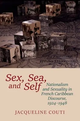 Sexo, mar y yo: nacionalismo y sexualidad en el discurso francés del Caribe, 1924-1948 - Sex, Sea, and Self: Nationalism and Sexuality in French Caribbean Discourse, 1924-1948