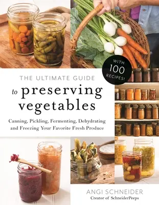 La guía definitiva para conservar verduras: Conservas, encurtidos, fermentación, deshidratación y congelación de sus productos frescos favoritos - The Ultimate Guide to Preserving Vegetables: Canning, Pickling, Fermenting, Dehydrating and Freezing Your Favorite Fresh Produce