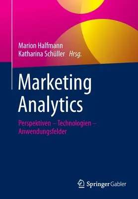 Marketing Analytics: Perspectivas - Tecnologías - Aplicaciones - Marketing Analytics: Perspektiven - Technologien - Anwendungsfelder