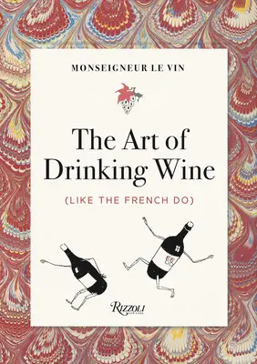 Monseigneur Le Vin: El arte de beber vino (como lo hacen los franceses) - Monseigneur Le Vin: The Art of Drinking Wine (Like the French Do)