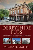 Derbyshire Pubs - A Pint Sized History and Miscellany (Pubs de Derbyshire - Historia y miscelánea en tamaño de una pinta) - Derbyshire Pubs - A Pint Sized History and Miscellany