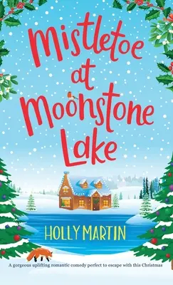 Muérdago en el lago Moonstone: Una magnífica y estimulante comedia romántica perfecta para evadirse estas Navidades. - Mistletoe at Moonstone Lake: A gorgeous uplifting romantic comedy perfect to escape with this Christmas