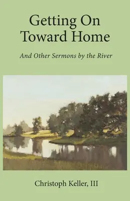 Avanzando hacia casa: Y otros sermones junto al río - Getting on Toward Home: And Other Sermons by the River